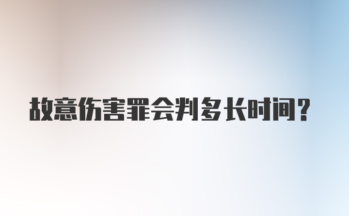 故意伤害罪会判多长时间？