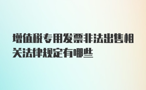 增值税专用发票非法出售相关法律规定有哪些