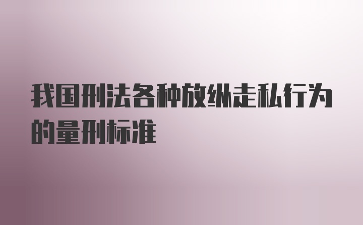 我国刑法各种放纵走私行为的量刑标准