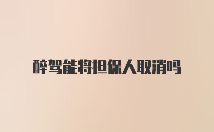 醉驾能将担保人取消吗