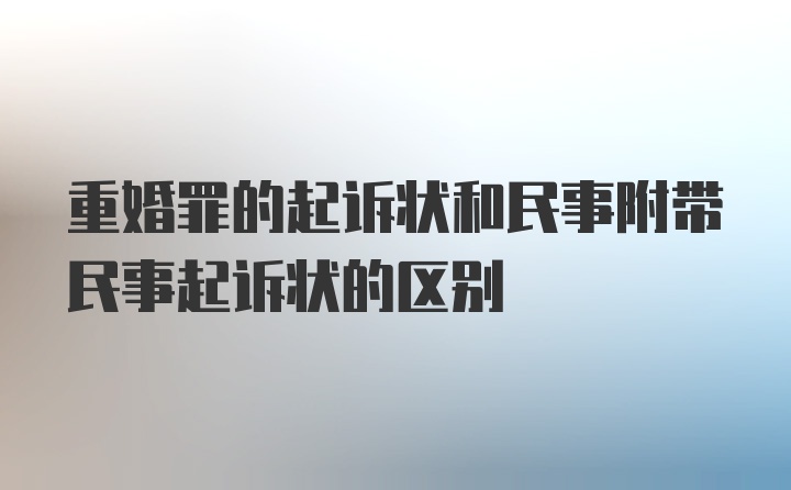 重婚罪的起诉状和民事附带民事起诉状的区别