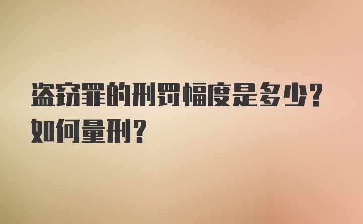 盗窃罪的刑罚幅度是多少？如何量刑？