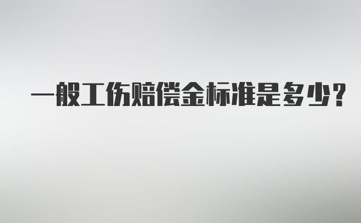 一般工伤赔偿金标准是多少？