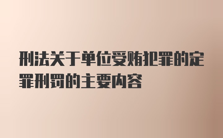 刑法关于单位受贿犯罪的定罪刑罚的主要内容