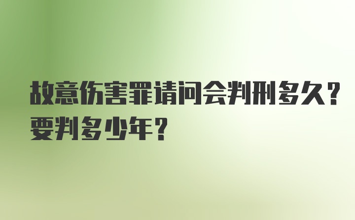 故意伤害罪请问会判刑多久？要判多少年？