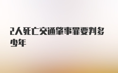 2人死亡交通肇事罪要判多少年