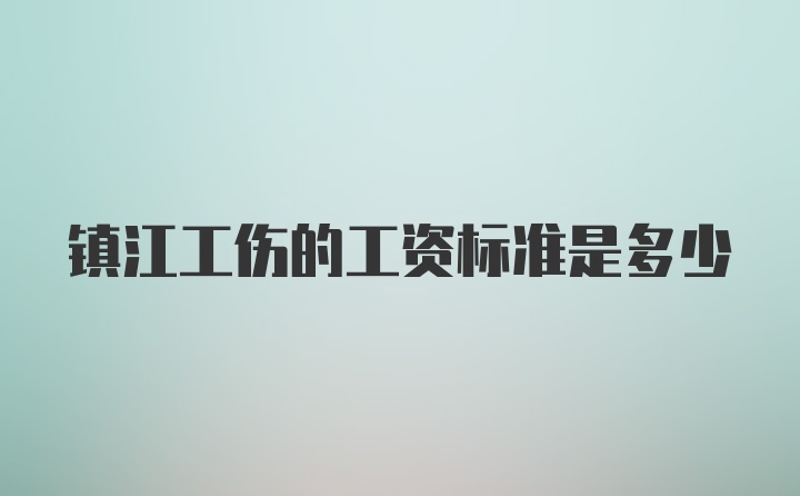 镇江工伤的工资标准是多少