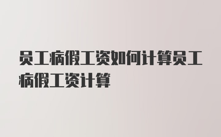 员工病假工资如何计算员工病假工资计算