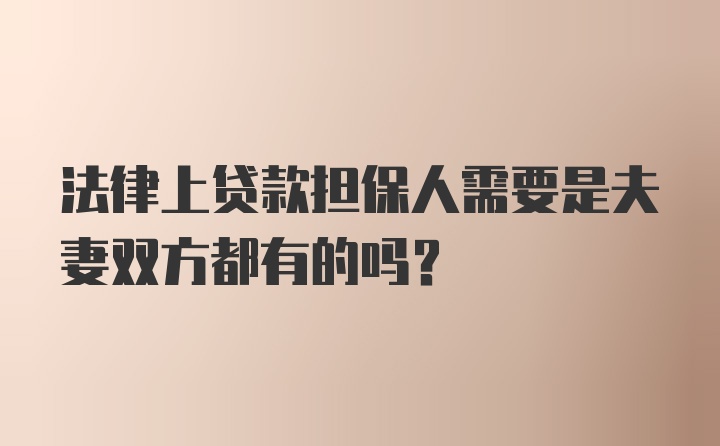 法律上贷款担保人需要是夫妻双方都有的吗？