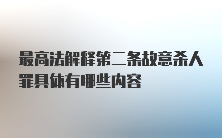 最高法解释第二条故意杀人罪具体有哪些内容