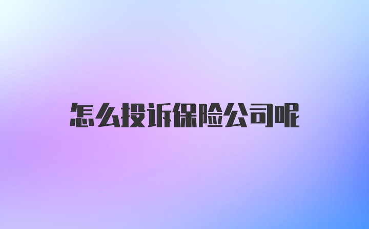 怎么投诉保险公司呢