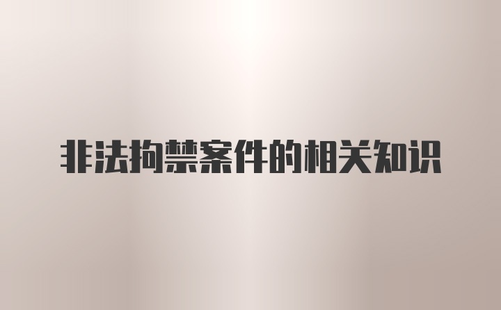 非法拘禁案件的相关知识