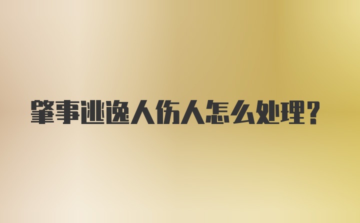 肇事逃逸人伤人怎么处理？