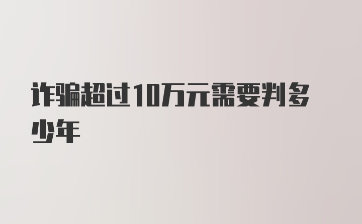 诈骗超过10万元需要判多少年