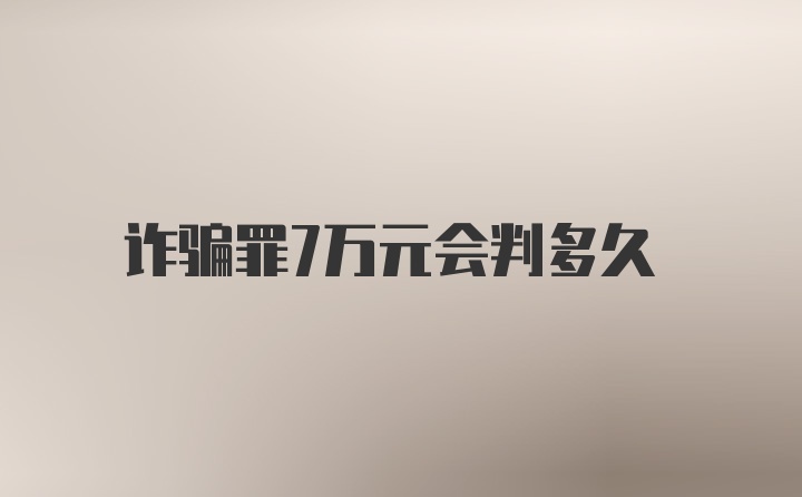 诈骗罪7万元会判多久