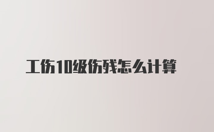 工伤10级伤残怎么计算