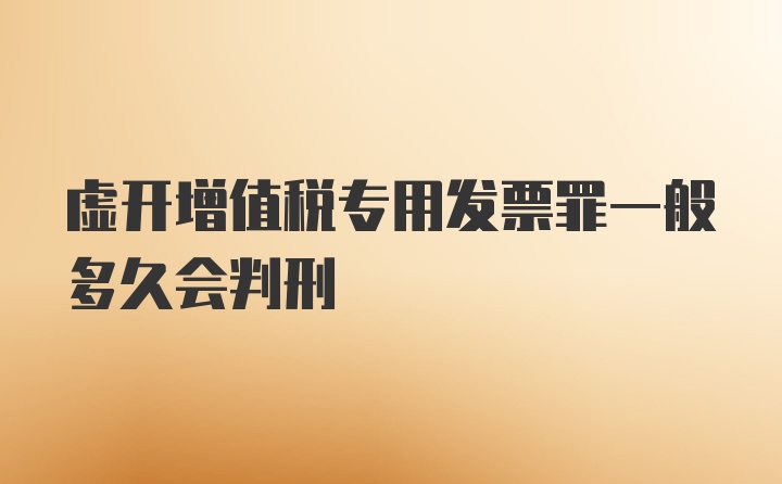 虚开增值税专用发票罪一般多久会判刑