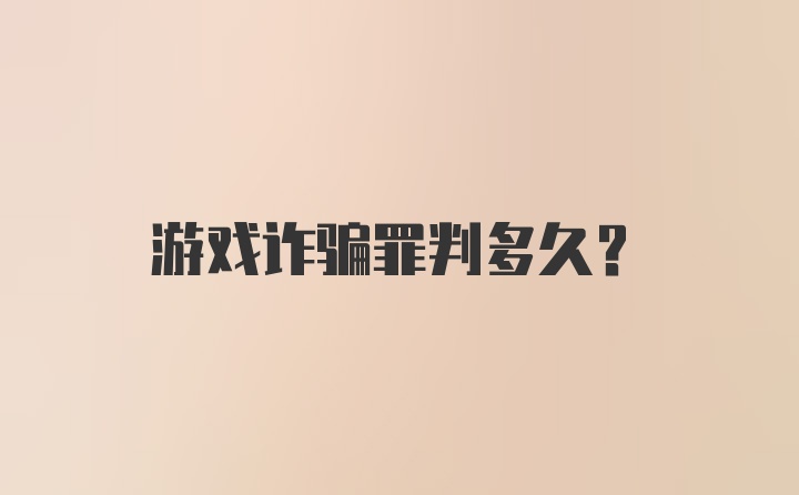 游戏诈骗罪判多久？