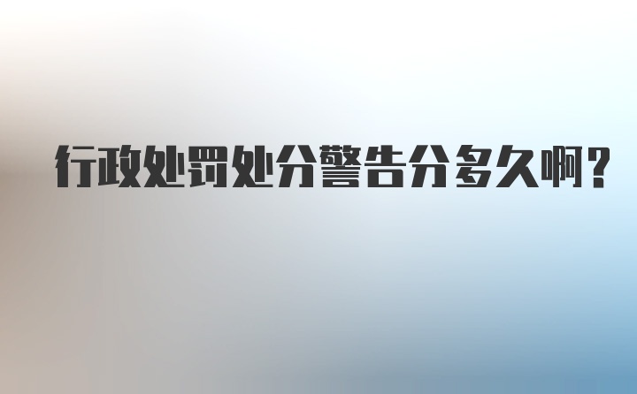 行政处罚处分警告分多久啊？