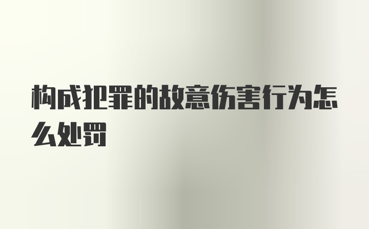 构成犯罪的故意伤害行为怎么处罚