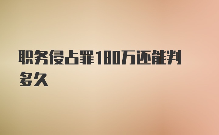 职务侵占罪180万还能判多久