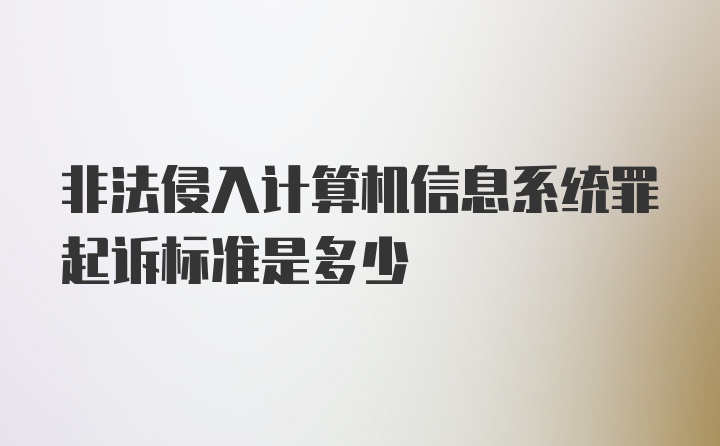 非法侵入计算机信息系统罪起诉标准是多少