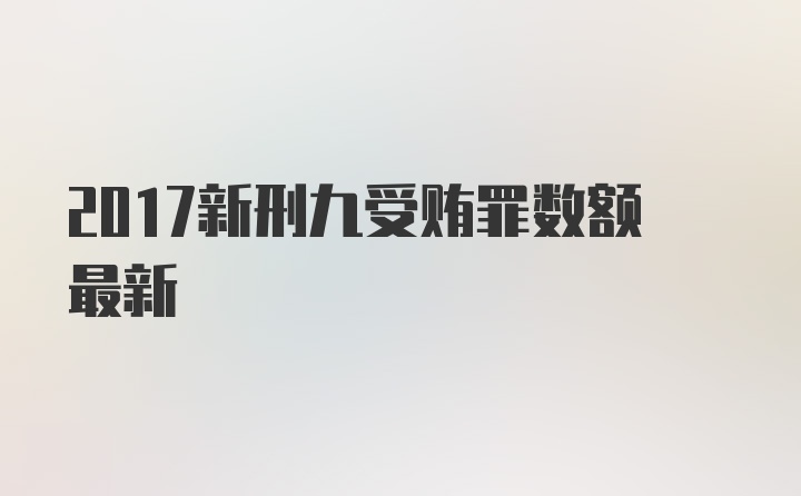 2017新刑九受贿罪数额最新