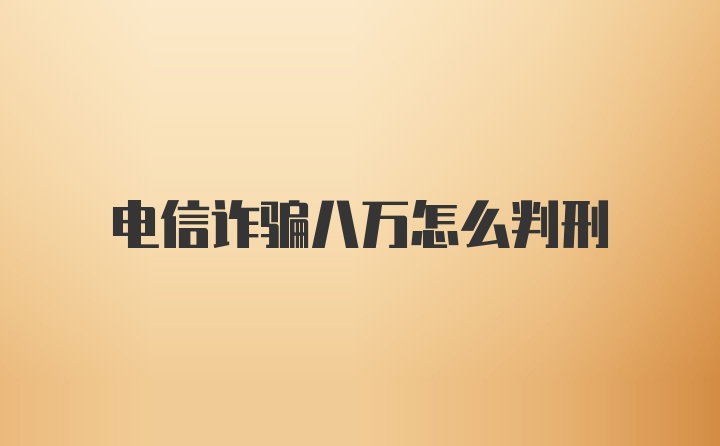 电信诈骗八万怎么判刑