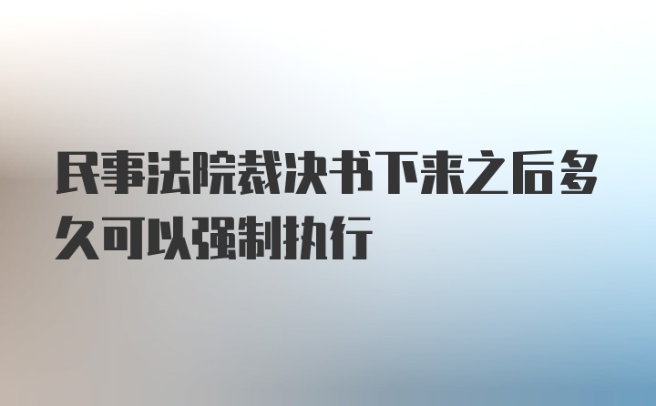 民事法院裁决书下来之后多久可以强制执行