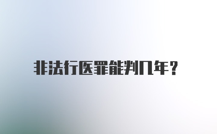 非法行医罪能判几年?