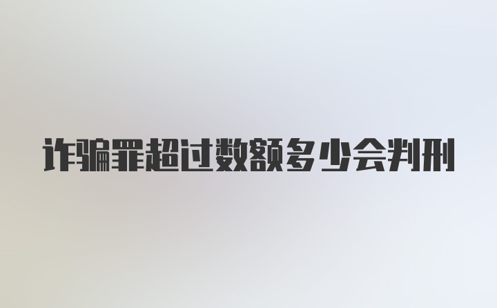 诈骗罪超过数额多少会判刑