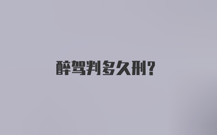 醉驾判多久刑？