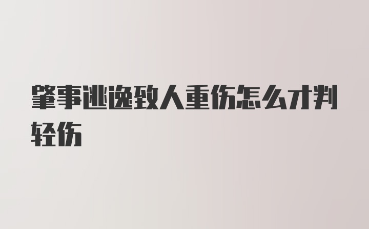 肇事逃逸致人重伤怎么才判轻伤