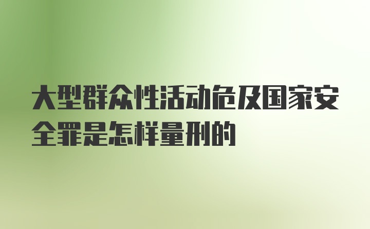 大型群众性活动危及国家安全罪是怎样量刑的