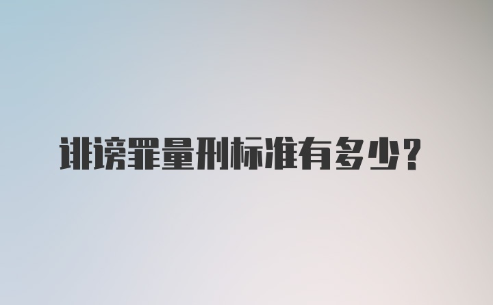 诽谤罪量刑标准有多少？