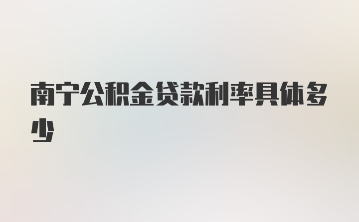 南宁公积金贷款利率具体多少