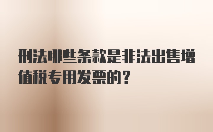 刑法哪些条款是非法出售增值税专用发票的？