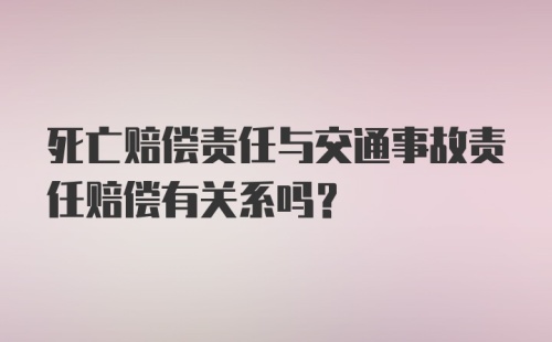 死亡赔偿责任与交通事故责任赔偿有关系吗?