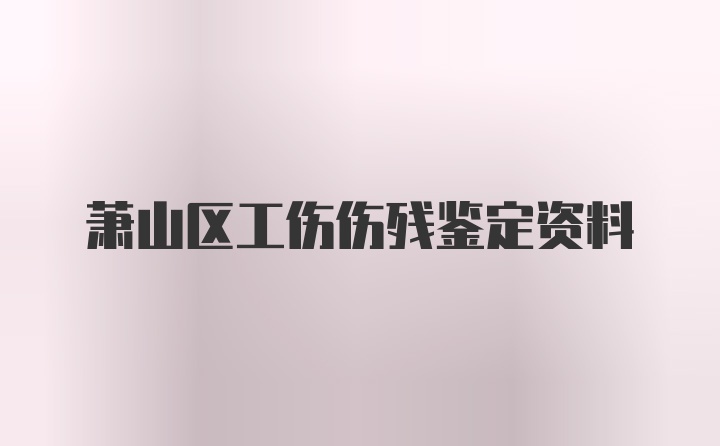 萧山区工伤伤残鉴定资料