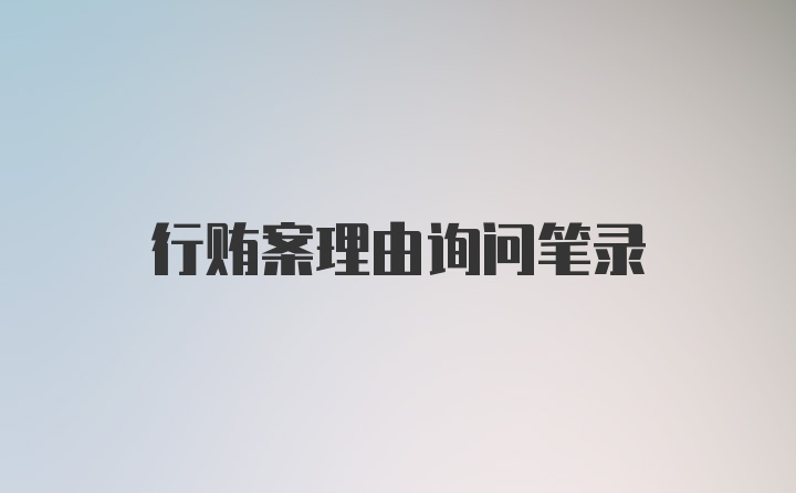 行贿案理由询问笔录