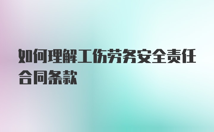 如何理解工伤劳务安全责任合同条款