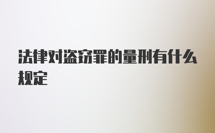 法律对盗窃罪的量刑有什么规定