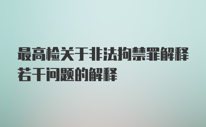 最高检关于非法拘禁罪解释若干问题的解释