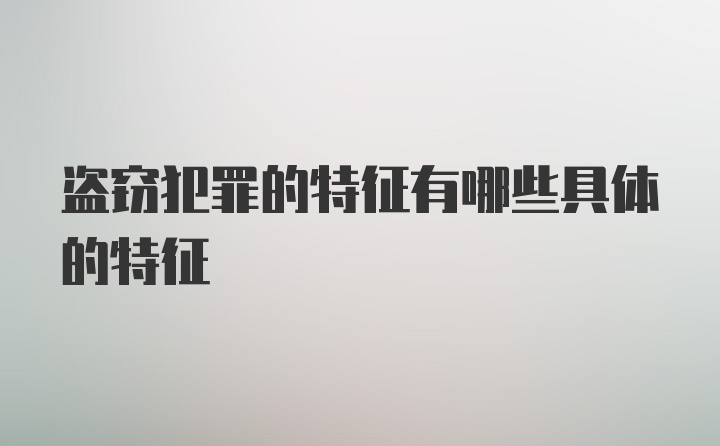 盗窃犯罪的特征有哪些具体的特征