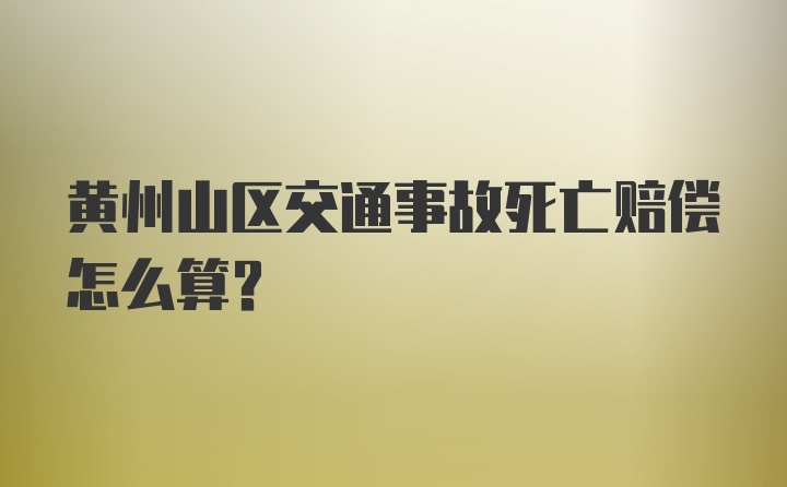 黄州山区交通事故死亡赔偿怎么算？