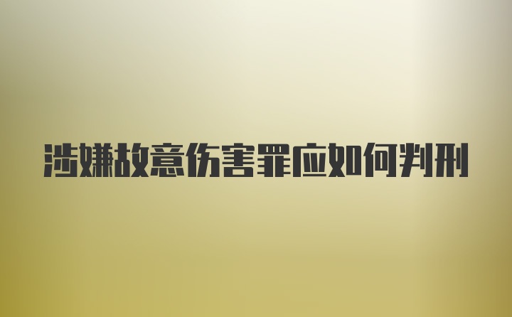 涉嫌故意伤害罪应如何判刑