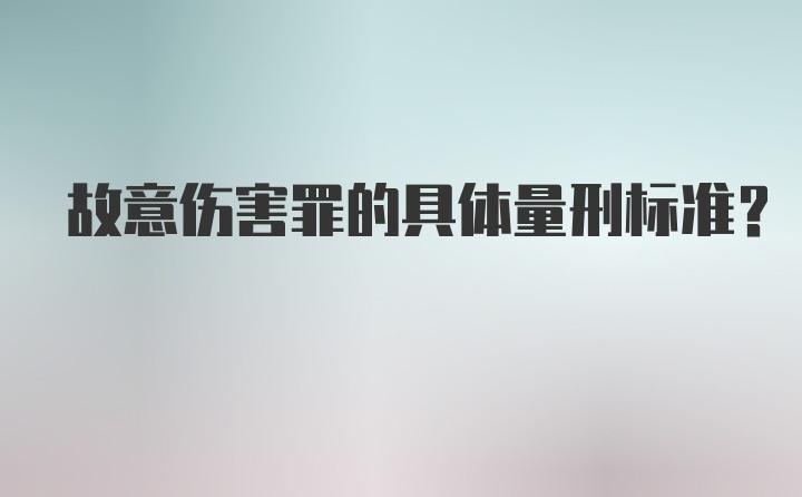 故意伤害罪的具体量刑标准？