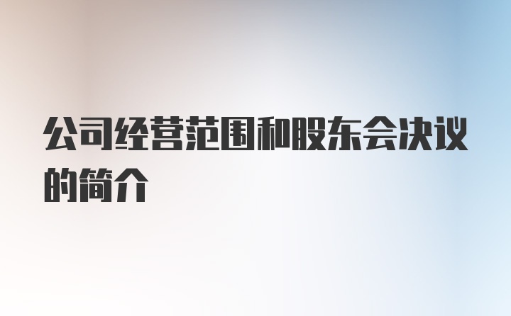 公司经营范围和股东会决议的简介