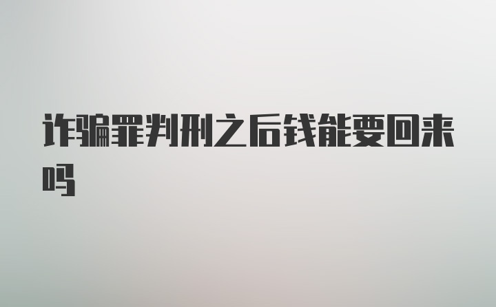 诈骗罪判刑之后钱能要回来吗