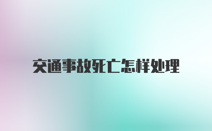 交通事故死亡怎样处理